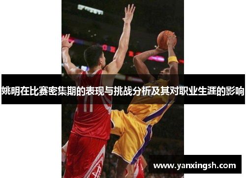 姚明在比赛密集期的表现与挑战分析及其对职业生涯的影响